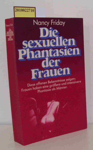 Die sexuellen Phantasien der Frauen e. umfassende Unters. über e. bisher verborgenen Bereich d. weibl. Erotik u. Sexualität / Nancy Friday. [Einzig berecht […]