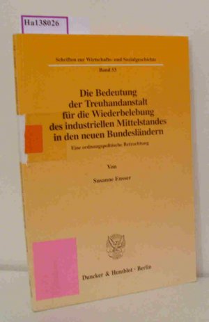 Die Bedeutung der Treuhandanstalt für die Wiederbelebung des industriellen Mittelstandes in den neuen Bundesländern. Eine ordnungspolitische Betrachtung. ( = Schriften zur Wirtschafts- und Sozialgeschichte, 53) .