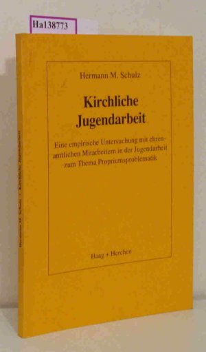 Kirchliche Jugendarbeit. Eine empirische Untersuchung mit ehrenamtlichen Mitarbeitern in der Jugendarbeit zum Thema Propriumsproblematik.