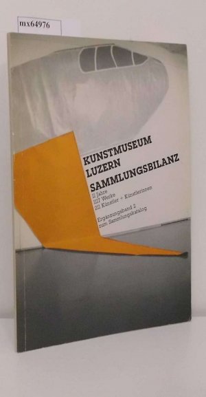 Kunstmuseum Luzern. Sammlungsbilanz. 11 Jahre. 1117 Werke. 211 Künstler und Künstlerinnen. Ergänzungsband 2 zum Sammlungskatalog