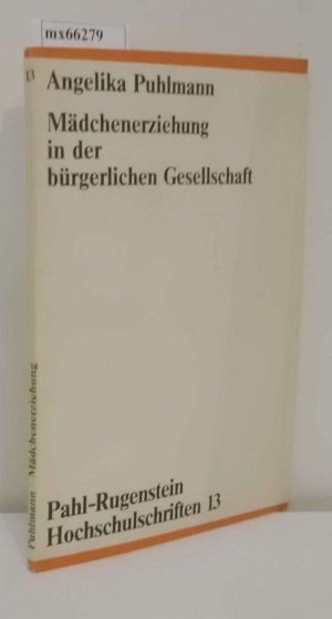 Mädchenerziehung in der bürgerlichen Gesellschaft klassenspezif. Unterschiede in d. Vergesellschaftung d. Mädchenerziehung / Angelika Puhlmann