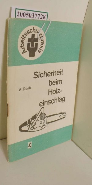 Sicherheit beim Holzeinschlag / Anton Denk / Arbeitsschutzpraxis