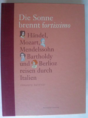 Die Sonne brennt fortissimo - Händel, Mozart, Berlioz und Mendelssohn Bartholdy reisen durch Italien