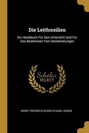 neues Buch – Ernst Friedrich Rudolph Karl Koken – Die Leitfossilien: Ein Handbuch Für Den Unterricht Und Für Das Bestimmen Von Versteinerungen