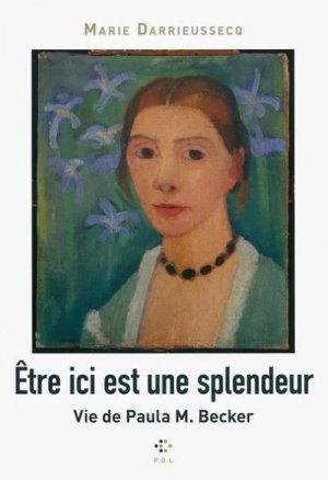 neues Buch – Marie Darrieussecq – Être ici est une splendeur: Vie de Paula M. Becker