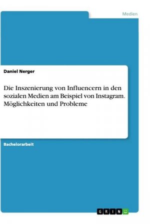 Die Inszenierung von Influencern in den sozialen Medien am Beispiel von Instagram. Möglichkeiten und Probleme