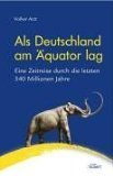 gebrauchtes Buch – Volker Arzt – Als Deutschland am Äquator lag : eine Zeitreise durch die letzten 540 Millionen Jahre. Mit Ill. von Knud Jaspersen