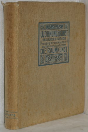 Wohnungskunst. Das bürgerliche Heim. Vereinigt mit der Münchner Hallbmonatsschrift Die Raumkunst. Illustrierte Darmstädter und Münchner Halbmonatshefte […]