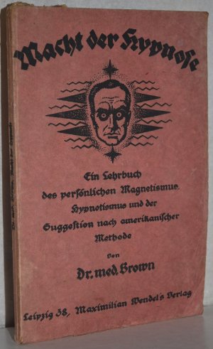 Macht der Hypnose. Ein Lehrbuch des persönlichen Magnetismus, Hypnotismus und der Suggestion nach amerik. Methode.