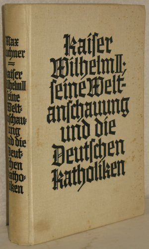 Kaiser Wilhelm II., seine Weltanschauung und die Deutschen Katholiken.