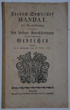 Fürstlich-Sächsisches Mandat, die Verbesserung einiger bey hiesiger ProceßOrdnung vorgekommenen Gebrechen betreffend, d. d. Eisenach, den 3. Febr. 1778 […]