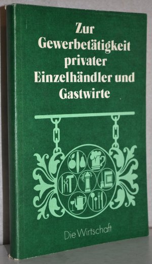 Zur Gewerbetätigkeit privater Einzelhändler und Gastwirte. Erläuterung gesetzlicher Bestimmungen. Hrsg. vom Ministerium für Handel und Versorgung.