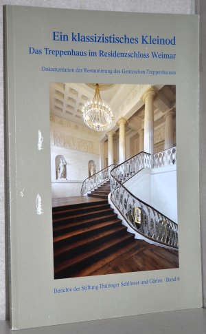 Ein klassizistisches Kleinod. Das Treppenhaus im Residenzschloss Weimar. Dokumentation der Restaurierung des Gentzschen Treppenhauses.