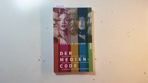 Der Medien-Code : Marilyn Monroe, Berthe Morisot, Charles Darwin, Comenius und Platon im Gespräch über die digitale Gesellschaft