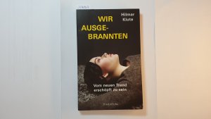 gebrauchtes Buch – Hilmar Klute – Wir Ausgebrannten : vom neuen Trend, erschöpft zu sein