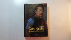 Kaiser Matthias : Bruderzwist und Glaubenskampf