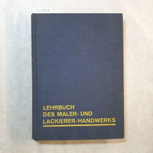 Lehrbuch des Maler- und Lackierer-Handwerks. Als Grundlage einer einheitlichen Lehrlingsausbildung in allen Werkstätten, Berufs- und Fachschulen