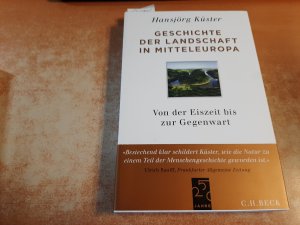 Geschichte der Landschaft in Mitteleuropa : von der Eiszeit bis zur Gegenwart