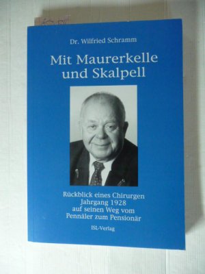 Mit Maurerkelle und Skalpell. Rückblick eines Chirurgen Jahrg. 1928 auf seinen Weg vom Pennäler zum Pensionär.