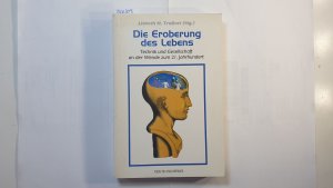 Die Eroberung des Lebens : Technik und Gesellschaft an der Wende zum 21. Jahrhundert