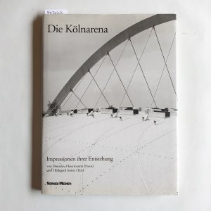 Die Kölnarena - Impressionen ihrer Entstehung