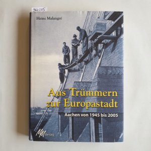 gebrauchtes Buch – Heinz Malangré – Aus Trümmern zur Europastadt : Aachen von 1945 bis 2005