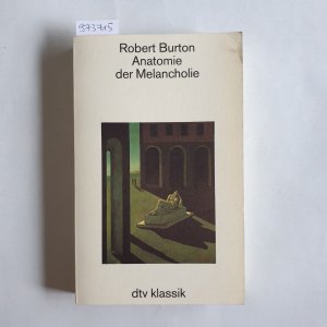 Anatomie der Melancholie über die Allgegenwart der Schwermut, ihre Ursachen und Symptome sowie die Kunst, es mit ihr auszuhalten