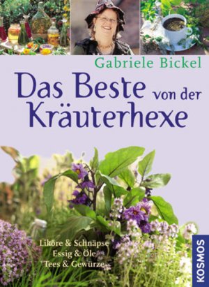 gebrauchtes Buch – Gabriele Bickel – Das Beste von der Kräuterhexe Liköre und Schnäpse, Essig & Öle, Tees & Gewürze