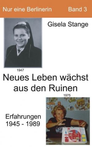 gebrauchtes Buch – Gisela Stange – Neues Leben wächst aus den Ruinen: Aus persönlichen Geschichten wird Jugend- und Sozialgeschichte, Erfahrungen 1945-1989 Aus persönlichen Geschichten wird Jugend- und Sozialgeschichte, Erfahrungen 1945-1989