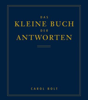 Das kleine Buch der Antworten Carol Bolt. Aus dem Engl. von Christine Dorn