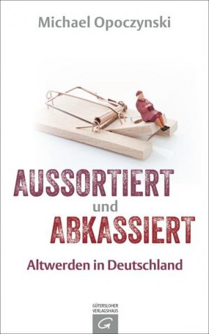 gebrauchtes Buch – Michael Opoczynski – Aussortiert und abkassiert: Altwerden in Deutschland Altwerden in Deutschland