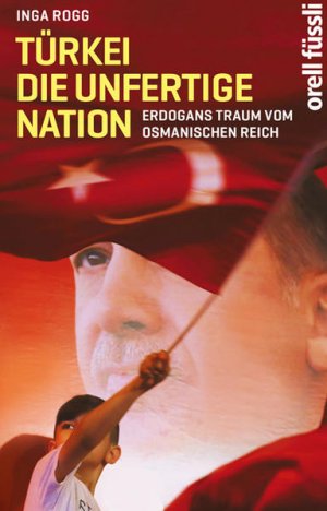 gebrauchtes Buch – Inga Rogg – Türkei, die unfertige Nation: Erdogans Traum vom Osmanischen Reich Erdogans Traum vom Osmanischen Reich