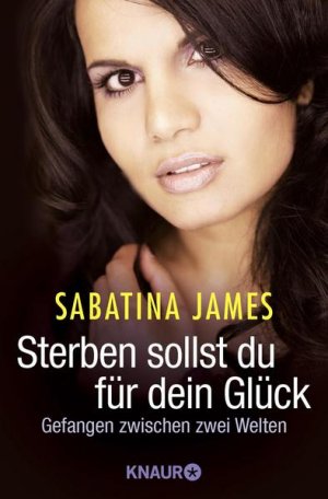 gebrauchtes Buch – Sabatina James – Sterben sollst du für dein Glück: Gefangen zwischen zwei Welten Gefangen zwischen zwei Welten