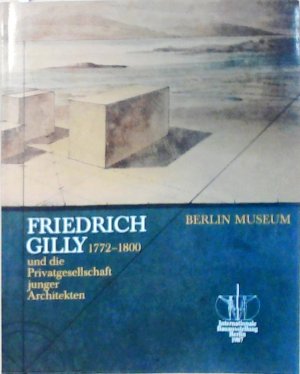 gebrauchtes Buch – N/A – FRIEDRICH GILLY 1772-1800 UND DIE PRIVATGESELLSCHAFT JUNGER ARCHITEKTEN 1772 - 1800 ; [Berlin-Museum, 21. September - 4. November 1984 ; e. Ausstellung im Rahmen d. Internat. Bauausstellung Berlin 1987, Berichtsjahr 1984]