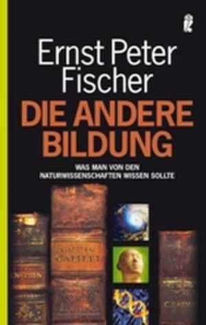 gebrauchtes Buch – Fischer, Ernst Peter – Die andere Bildung : was man von den Naturwissenschaften wissen sollte Ernst Peter Fischer