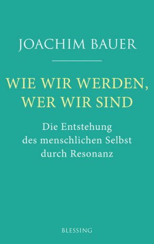 gebrauchtes Buch – Joachim Bauer – Wie wir werden, wer wir sind: Die Entstehung des menschlichen Selbst durch Resonanz Die Entstehung des menschlichen Selbst durch Resonanz