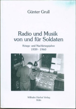 Radio und Musik von und für Soldaten - Kriegs- und Nachkriegsjahre 1939-1960