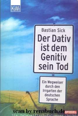 Sick, Bastian: Der Dativ ist dem Genitiv sein Tod; Teil: Folge 2., Neues aus dem Irrgarten der deutschen Sprache. KiWi ; 900; Spiegel online