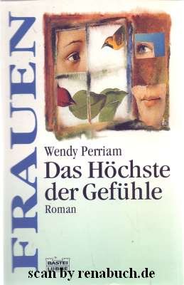 gebrauchtes Buch – Wendy Perriam – Das höchste der Gefühle : Roman. Aus dem Engl. von Nikolaus Gatter / Bastei-Lübbe-Taschenbuch ; Bd. 16173 : Frauen