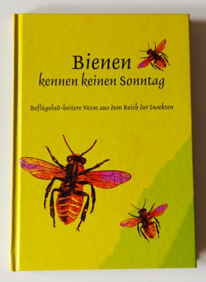 Bienen kennen keinen Sonntag. Beflügelnd-heitere Verse aus dem Reich der Insekten.