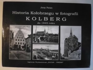 Historia Kolobrzegu w fotografii Kolberg do 1945 roku + Die Geschichte Kolbergs in der Fotografie Kolberg bis zum Jahr 1945