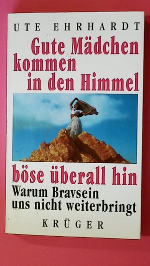 gebrauchtes Buch – Ute Ehrhardt – GUTE MÄDCHEN KOMMEN IN DEN HIMMEL, BÖSE ÜBERALL HIN. warum Bravsein uns nicht weiterbringt