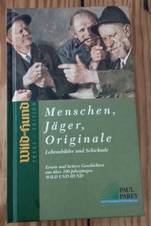 Menschen, Jäger, Originale - Lebensbilder und Schicksale ; ernste und heitere Geschichten aus über 100 Jahrgängen Wild und Hund