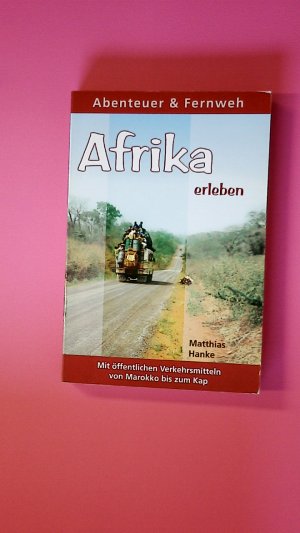 gebrauchtes Buch – Matthias Hanke – AFRIKA ERLEBEN. mit öffentlichen Verkehrsmitteln von Marokko bis zum Kap ein Reisebericht