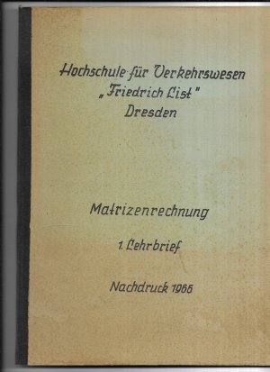 Matrizenrechnung 1. Lehrbrief: Matrizenkalkül / 2. Lehrbrief: Lineare Gleichungen / 3. Lehrbrief: Einführung in die Linearprogrammierung