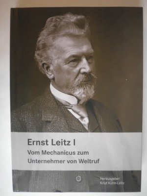 Ernst Leitz I - vom Mechanicus zum Unternehmer von Weltruf