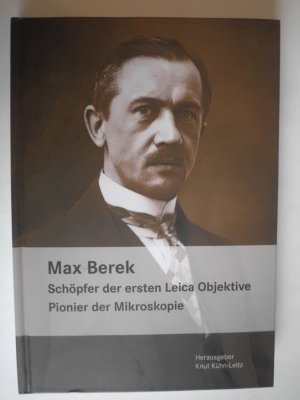 Max Berek - Schöpfer der ersten Leica-Objektive ; Pionier der Mikroskopie