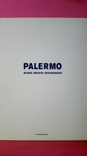 PALERMO, BILDER, OBJEKTE, ZEICHNUNGEN ; KATALOG ZUR AUSSTELLUNG PALERMO IM KUNSTMUSEUM BONN, 4.11.1994 BIS 29.1.1995.