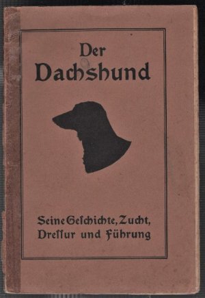 Der Dachshund --- Seine Geschichte, Zucht, Dressur und Führung