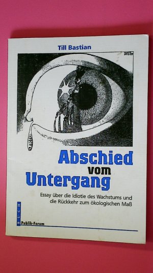 ABSCHIED VOM UNTERGANG - ESSAY ÜBER DIE IDIOTIE DES WACHSTUMS UND DIE RÜCKKEHR ZUM ÖKOLOGISCHEN MASS.